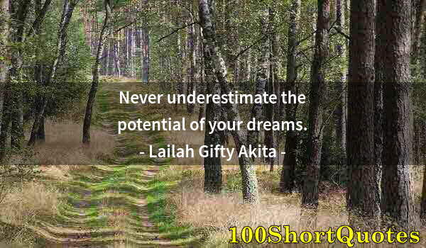 Quote by Albert Einstein: Never underestimate the potential of your dreams.