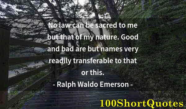 Quote by Albert Einstein: No law can be sacred to me but that of my nature. Good and bad are but names very readily transferab...