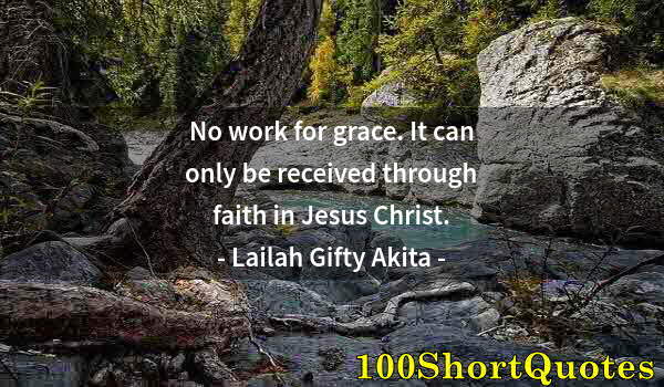 Quote by Albert Einstein: No work for grace. It can only be received through faith in Jesus Christ.