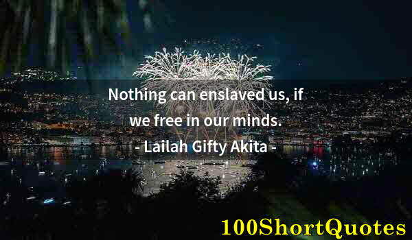 Quote by Albert Einstein: Nothing can enslaved us, if we free in our minds.