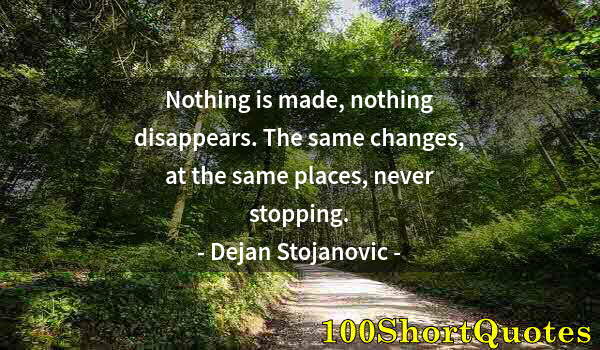 Quote by Albert Einstein: Nothing is made, nothing disappears. The same changes, at the same places, never stopping.