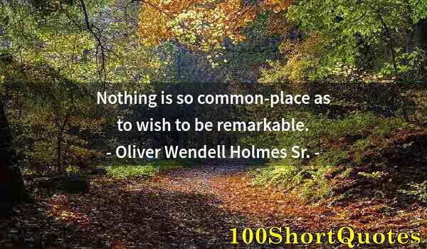 Quote by Albert Einstein: Nothing is so common-place as to wish to be remarkable.