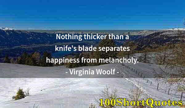 Quote by Albert Einstein: Nothing thicker than a knife's blade separates happiness from melancholy.