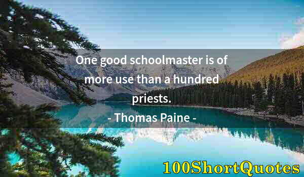 Quote by Albert Einstein: One good schoolmaster is of more use than a hundred priests.