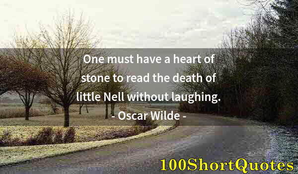 Quote by Albert Einstein: One must have a heart of stone to read the death of little Nell without laughing.