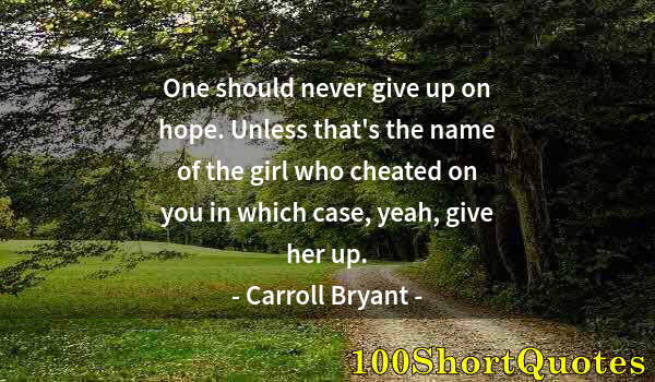 Quote by Albert Einstein: One should never give up on hope. Unless that's the name of the girl who cheated on you in which cas...