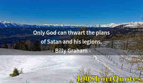 Quote by Albert Einstein: Only God can thwart the plans of Satan and his legions.