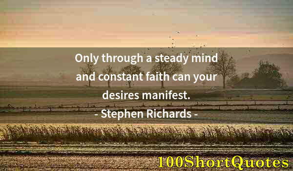 Quote by Albert Einstein: Only through a steady mind and constant faith can your desires manifest.