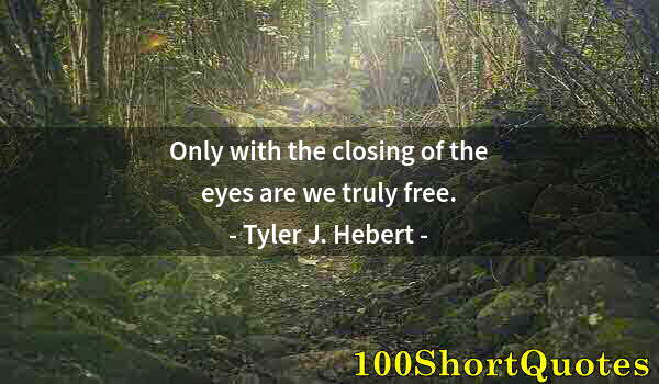 Quote by Albert Einstein: Only with the closing of the eyes are we truly free.