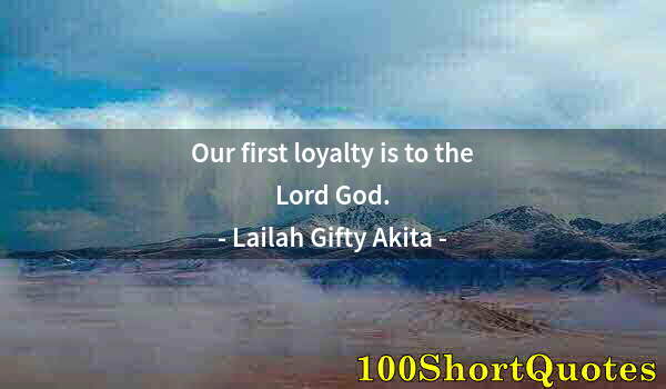 Quote by Albert Einstein: Our first loyalty is to the Lord God.