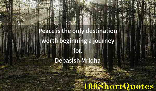 Quote by Albert Einstein: Peace is the only destination worth beginning a journey for.