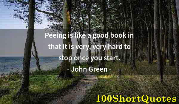 Quote by Albert Einstein: Peeing is like a good book in that it is very, very hard to stop once you start.