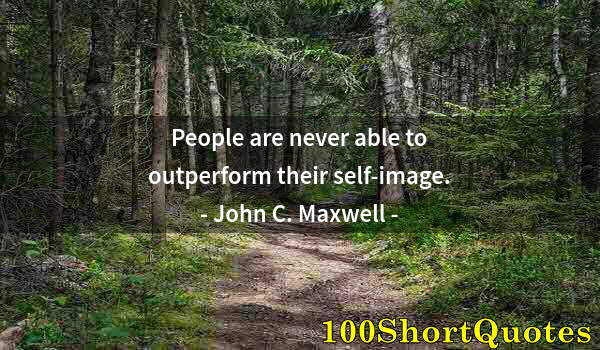 Quote by Albert Einstein: People are never able to outperform their self-image.