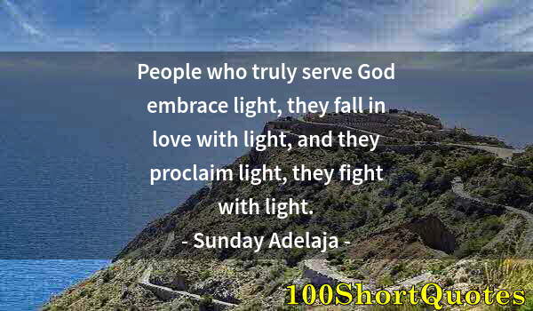 Quote by Albert Einstein: People who truly serve God embrace light, they fall in love with light, and they proclaim light, the...