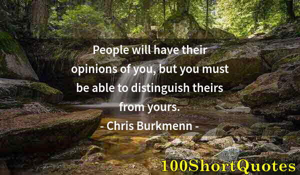 Quote by Albert Einstein: People will have their opinions of you, but you must be able to distinguish theirs from yours.