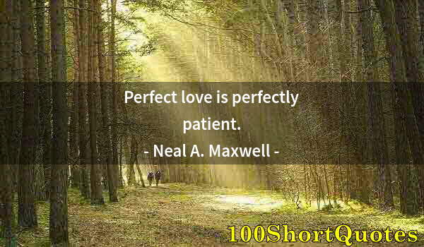 Quote by Albert Einstein: Perfect love is perfectly patient.