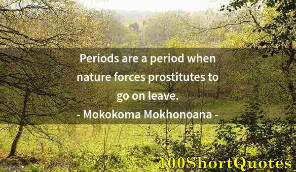 Quote by Albert Einstein: Periods are a period when nature forces prostitutes to go on leave.