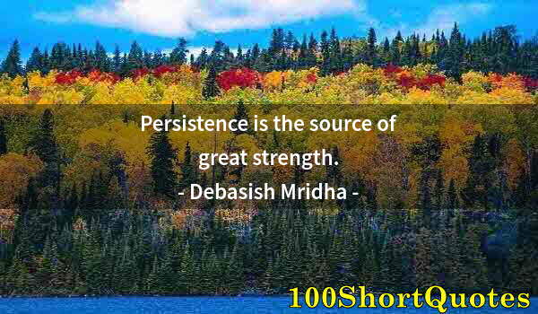 Quote by Albert Einstein: Persistence is the source of great strength.