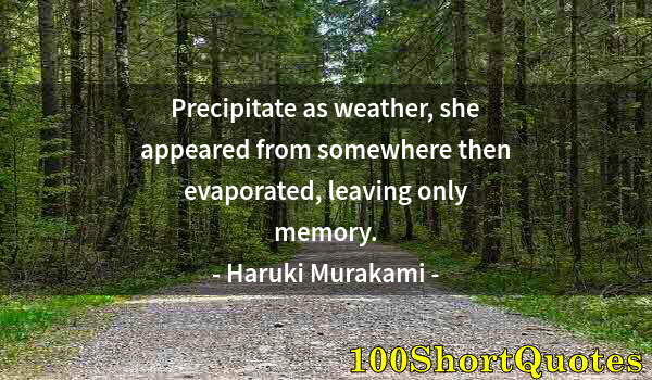 Quote by Albert Einstein: Precipitate as weather, she appeared from somewhere then evaporated, leaving only memory.