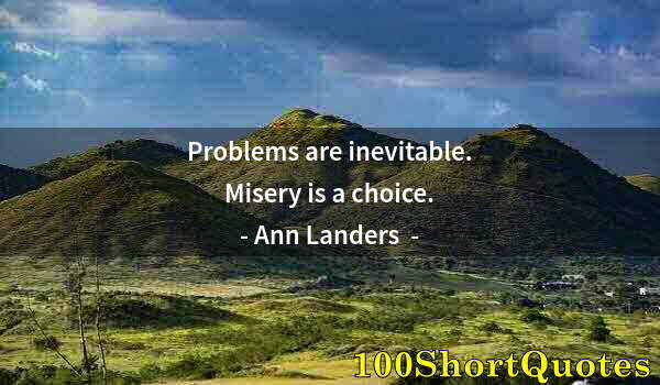 Quote by Albert Einstein: Problems are inevitable. Misery is a choice.