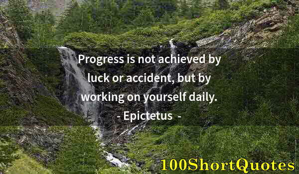 Quote by Albert Einstein: Progress is not achieved by luck or accident, but by working on yourself daily.