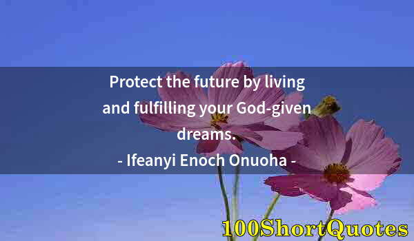 Quote by Albert Einstein: Protect the future by living and fulfilling your God-given dreams.