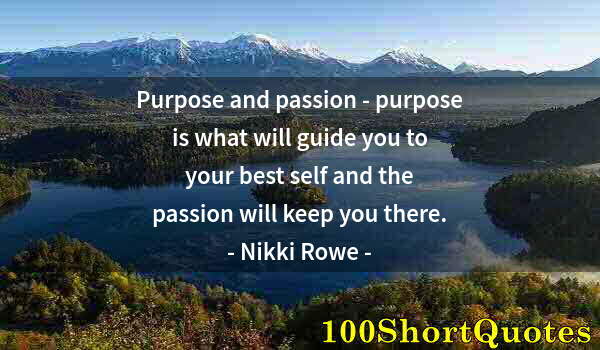 Quote by Albert Einstein: Purpose and passion - purpose is what will guide you to your best self and the passion will keep you...