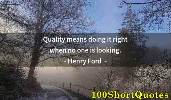 Quote by Albert Einstein: Quality means doing it right when no one is looking.