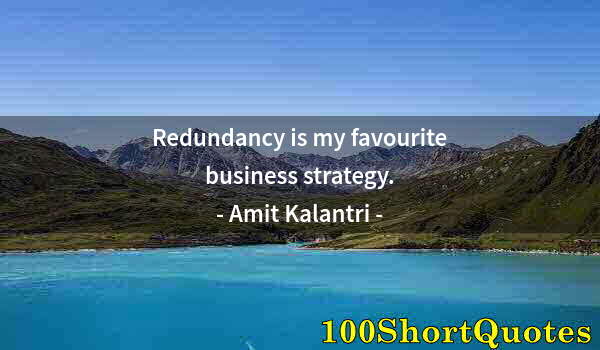 Quote by Albert Einstein: Redundancy is my favourite business strategy.