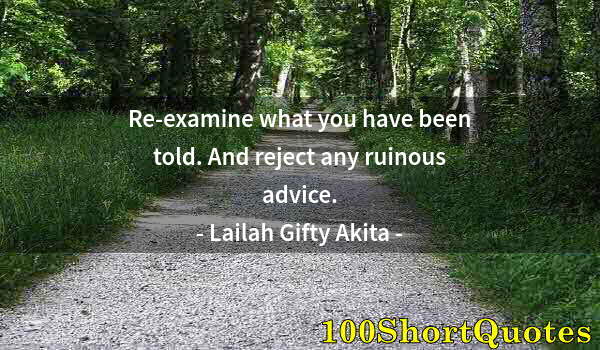 Quote by Albert Einstein: Re-examine what you have been told. And reject any ruinous advice.