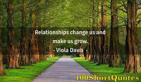 Quote by Albert Einstein: Relationships change us and make us grow.