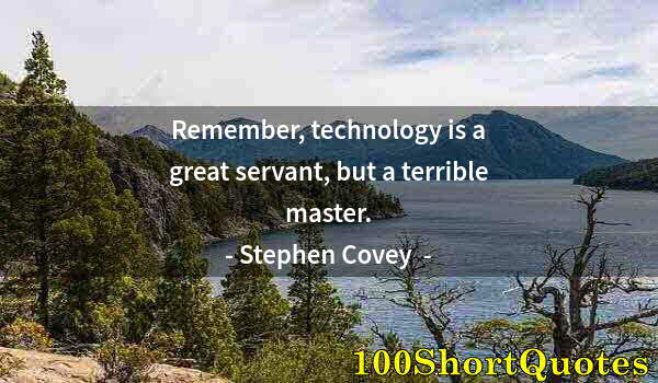 Quote by Albert Einstein: Remember, technology is a great servant, but a terrible master.