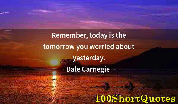 Quote by Albert Einstein: Remember, today is the tomorrow you worried about yesterday.