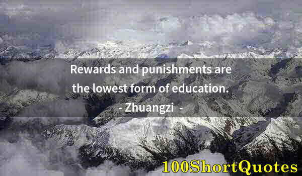 Quote by Albert Einstein: Rewards and punishments are the lowest form of education.