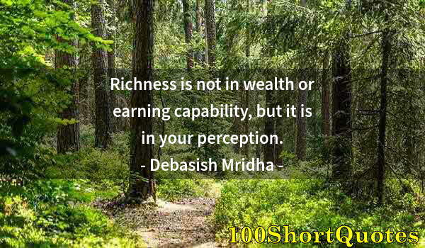 Quote by Albert Einstein: Richness is not in wealth or earning capability, but it is in your perception.