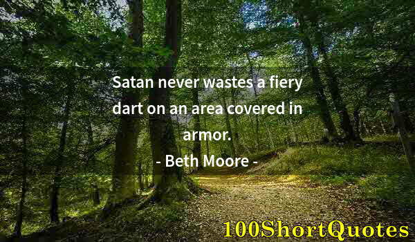 Quote by Albert Einstein: Satan never wastes a fiery dart on an area covered in armor.