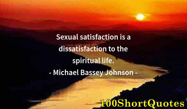 Quote by Albert Einstein: Sexual satisfaction is a dissatisfaction to the spiritual life.