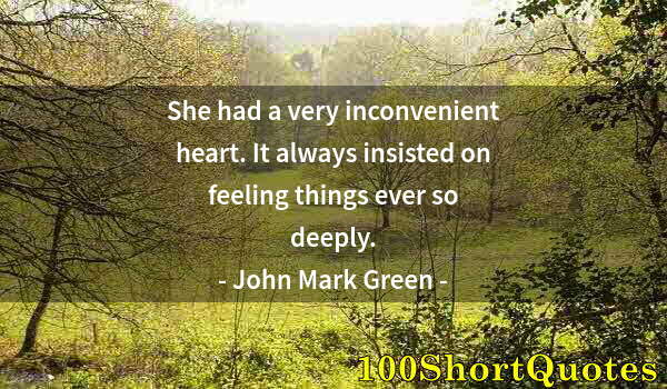 Quote by Albert Einstein: She had a very inconvenient heart. It always insisted on feeling things ever so deeply.