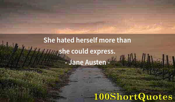 Quote by Albert Einstein: She hated herself more than she could express.