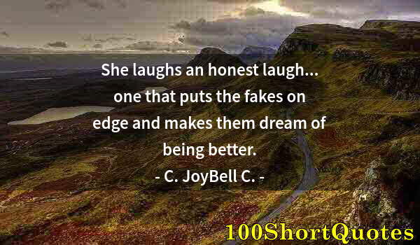 Quote by Albert Einstein: She laughs an honest laugh... one that puts the fakes on edge and makes them dream of being better.