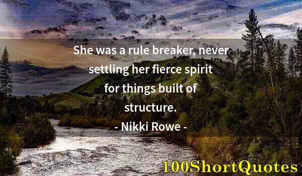 Quote by Albert Einstein: She was a rule breaker, never settling her fierce spirit for things built of structure.