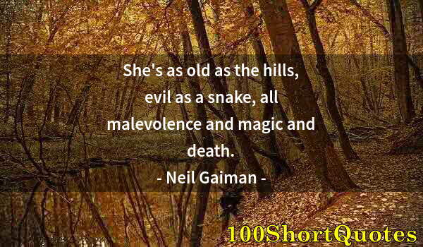 Quote by Albert Einstein: She's as old as the hills, evil as a snake, all malevolence and magic and death.