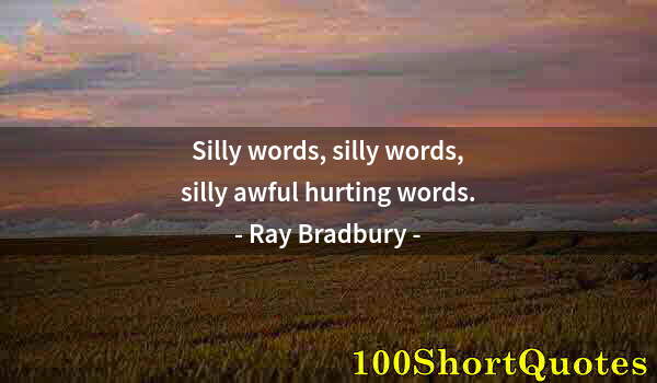 Quote by Albert Einstein: Silly words, silly words, silly awful hurting words.