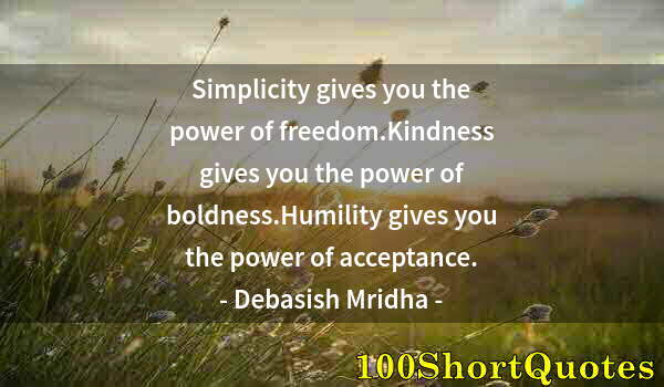 Quote by Albert Einstein: Simplicity gives you the power of freedom.Kindness gives you the power of boldness.Humility gives yo...