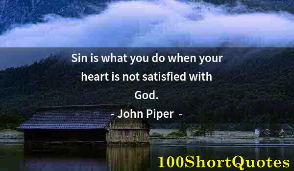 Quote by Albert Einstein: Sin is what you do when your heart is not satisfied with God.