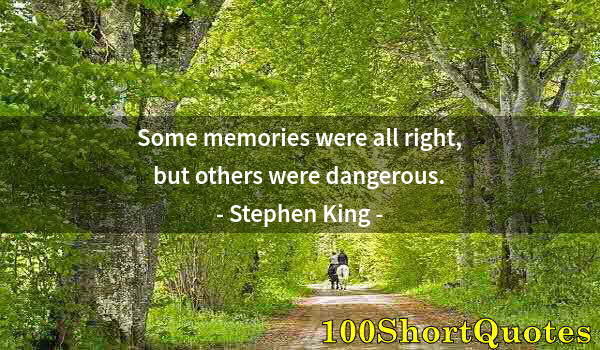 Quote by Albert Einstein: Some memories were all right, but others were dangerous.