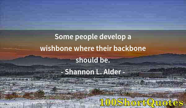 Quote by Albert Einstein: Some people develop a wishbone where their backbone should be.