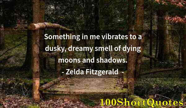 Quote by Albert Einstein: Something in me vibrates to a dusky, dreamy smell of dying moons and shadows.