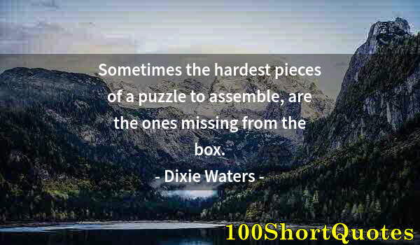 Quote by Albert Einstein: Sometimes the hardest pieces of a puzzle to assemble, are the ones missing from the box.