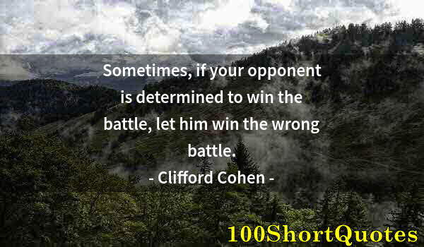 Quote by Albert Einstein: Sometimes, if your opponent is determined to win the battle, let him win the wrong battle.